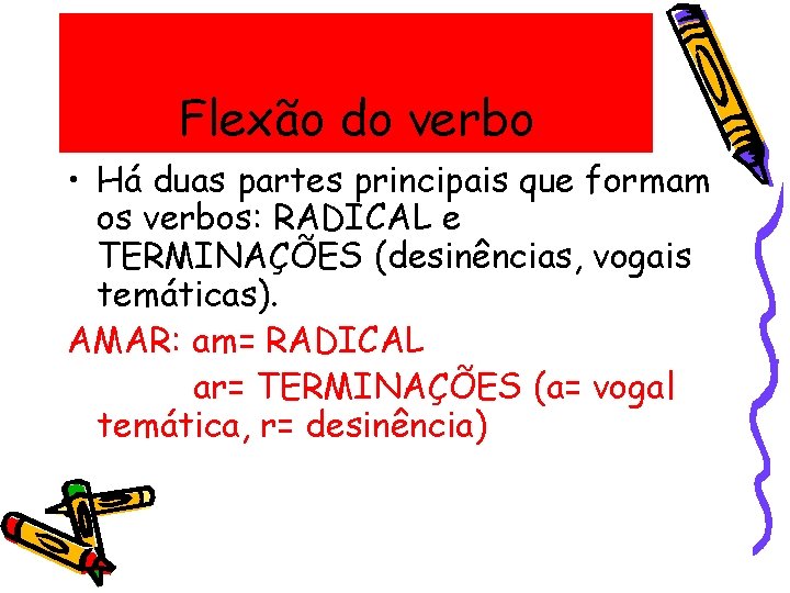 Flexão do verbo • Há duas partes principais que formam os verbos: RADICAL e