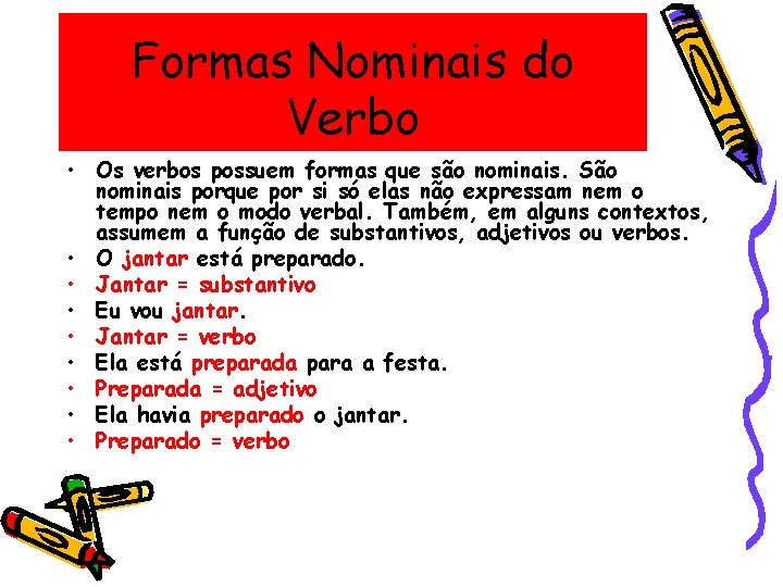 Formas Nominais do Verbo • Os verbos possuem formas que são nominais. São nominais