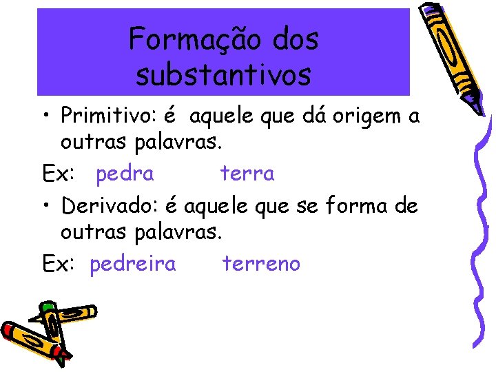 Formação dos substantivos • Primitivo: é aquele que dá origem a outras palavras. Ex: