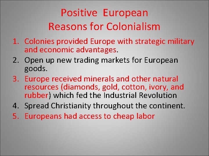 Positive European Reasons for Colonialism 1. Colonies provided Europe with strategic military and economic Positive European Reasons for Colonialism 1. Colonies provided Europe with strategic military and economic