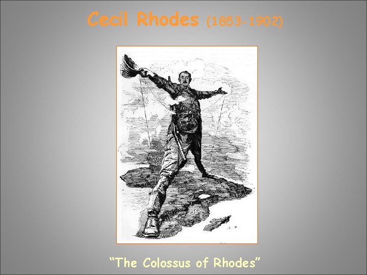 Cecil Rhodes (1853 -1902) “The Colossus of Rhodes” Cecil Rhodes (1853 -1902) “The Colossus of Rhodes”