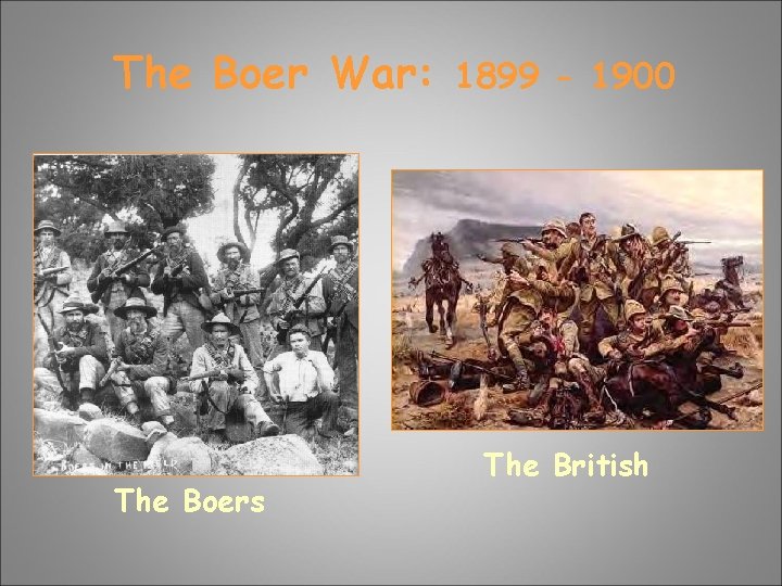 The Boer War: The Boers 1899 - 1900 The British The Boer War: The Boers 1899 - 1900 The British