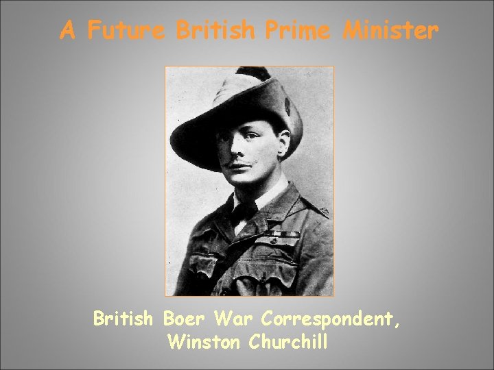 A Future British Prime Minister British Boer War Correspondent, Winston Churchill A Future British Prime Minister British Boer War Correspondent, Winston Churchill