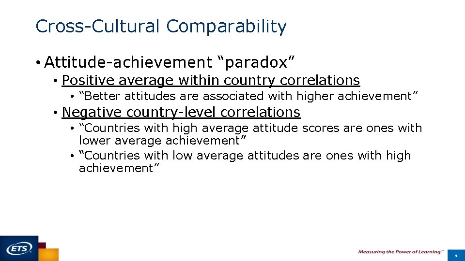 Cross-Cultural Comparability • Attitude-achievement “paradox” • Positive average within country correlations • “Better attitudes