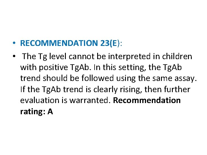  • RECOMMENDATION 23(E): • The Tg level cannot be interpreted in children with