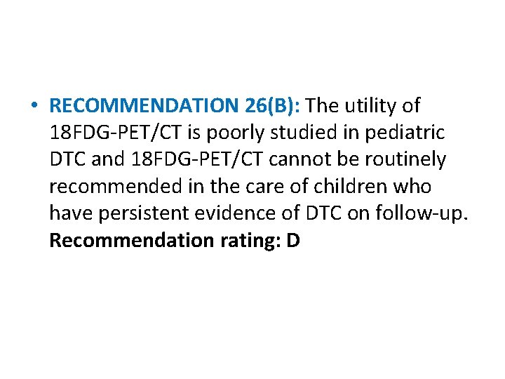  • RECOMMENDATION 26(B): The utility of 18 FDG-PET/CT is poorly studied in pediatric