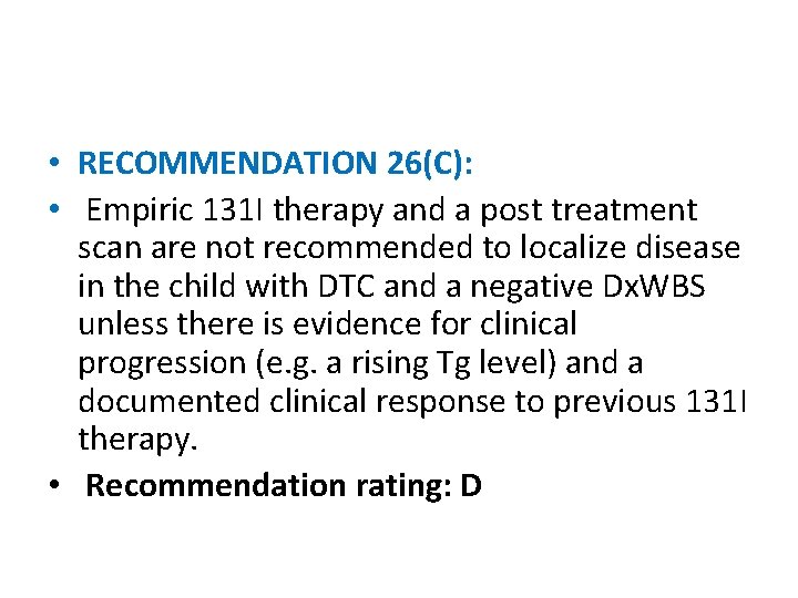  • RECOMMENDATION 26(C): • Empiric 131 I therapy and a post treatment scan