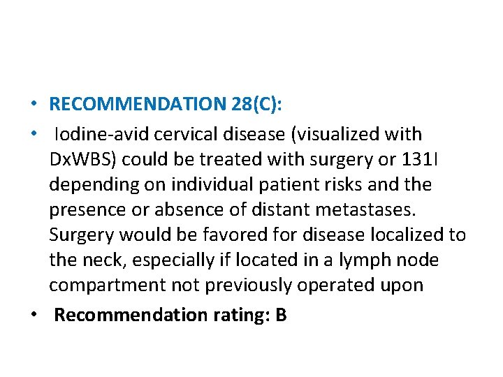  • RECOMMENDATION 28(C): • Iodine-avid cervical disease (visualized with Dx. WBS) could be