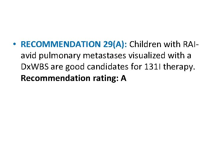  • RECOMMENDATION 29(A): Children with RAIavid pulmonary metastases visualized with a Dx. WBS