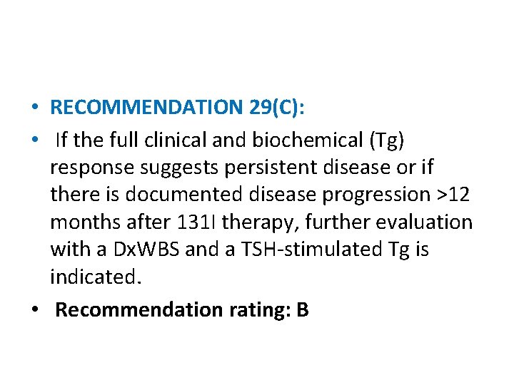  • RECOMMENDATION 29(C): • If the full clinical and biochemical (Tg) response suggests