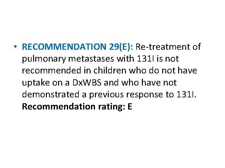  • RECOMMENDATION 29(E): Re-treatment of pulmonary metastases with 131 I is not recommended