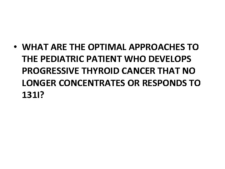  • WHAT ARE THE OPTIMAL APPROACHES TO THE PEDIATRIC PATIENT WHO DEVELOPS PROGRESSIVE