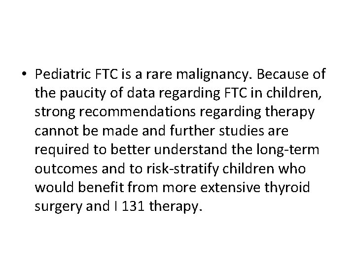  • Pediatric FTC is a rare malignancy. Because of the paucity of data