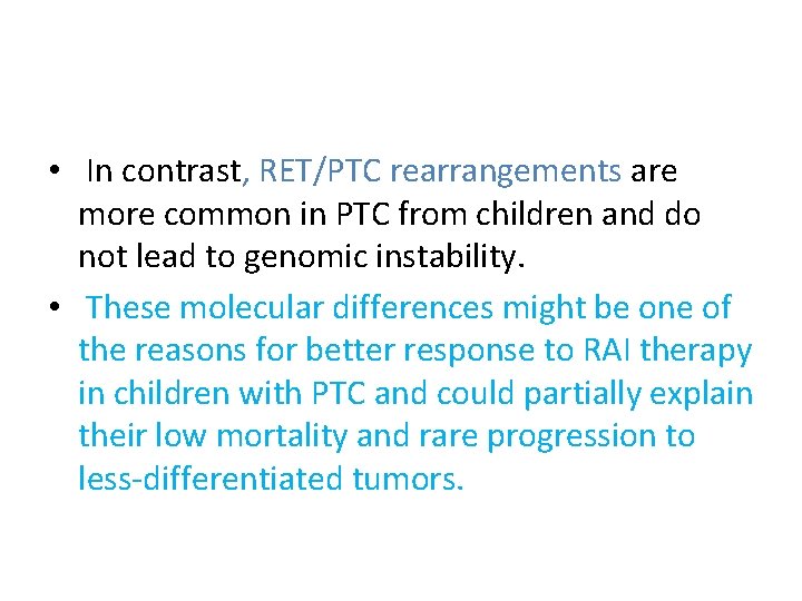  • In contrast, RET/PTC rearrangements are more common in PTC from children and
