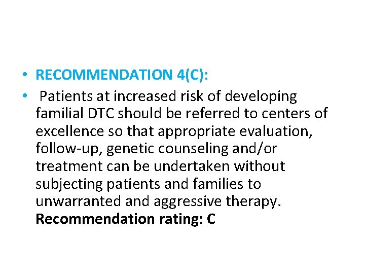  • RECOMMENDATION 4(C): • Patients at increased risk of developing familial DTC should