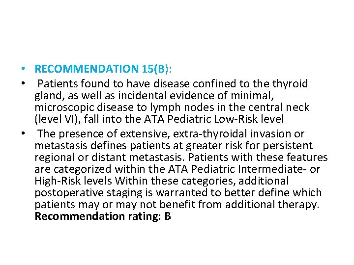  • RECOMMENDATION 15(B): • Patients found to have disease confined to the thyroid