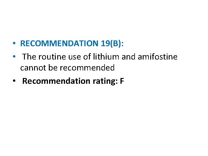  • RECOMMENDATION 19(B): • The routine use of lithium and amifostine cannot be