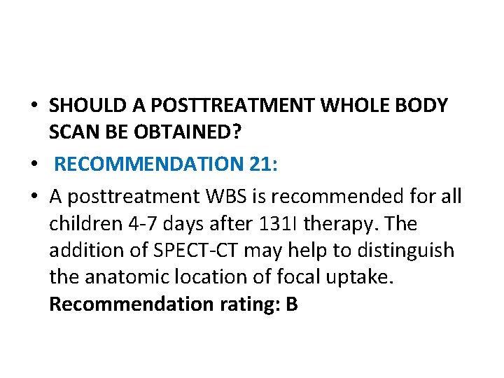  • SHOULD A POSTTREATMENT WHOLE BODY SCAN BE OBTAINED? • RECOMMENDATION 21: •