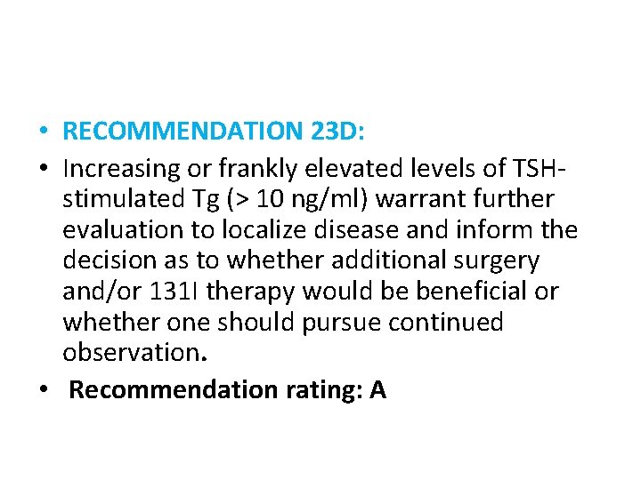  • RECOMMENDATION 23 D: • Increasing or frankly elevated levels of TSHstimulated Tg