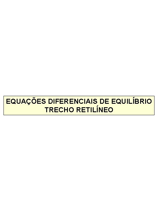 EQUAÇÕES DIFERENCIAIS DE EQUILÍBRIO TRECHO RETILÍNEO 