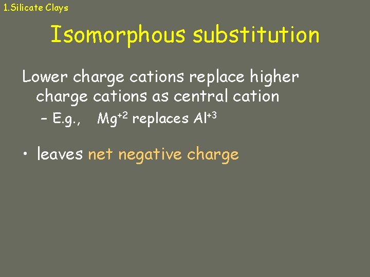 1. Silicate Clays Isomorphous substitution Lower charge cations replace higher charge cations as central