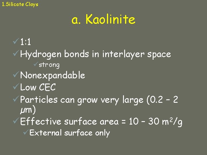 1. Silicate Clays a. Kaolinite ü 1: 1 ü Hydrogen bonds in interlayer space