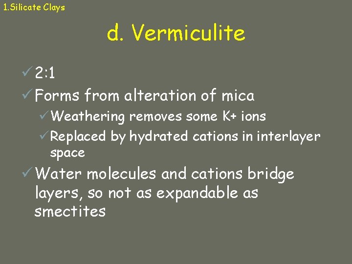 1. Silicate Clays d. Vermiculite ü 2: 1 ü Forms from alteration of mica