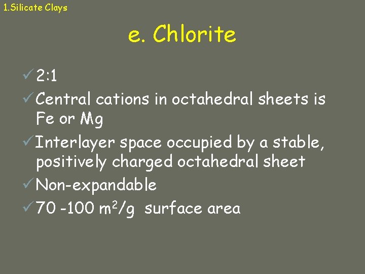 1. Silicate Clays e. Chlorite ü 2: 1 ü Central cations in octahedral sheets