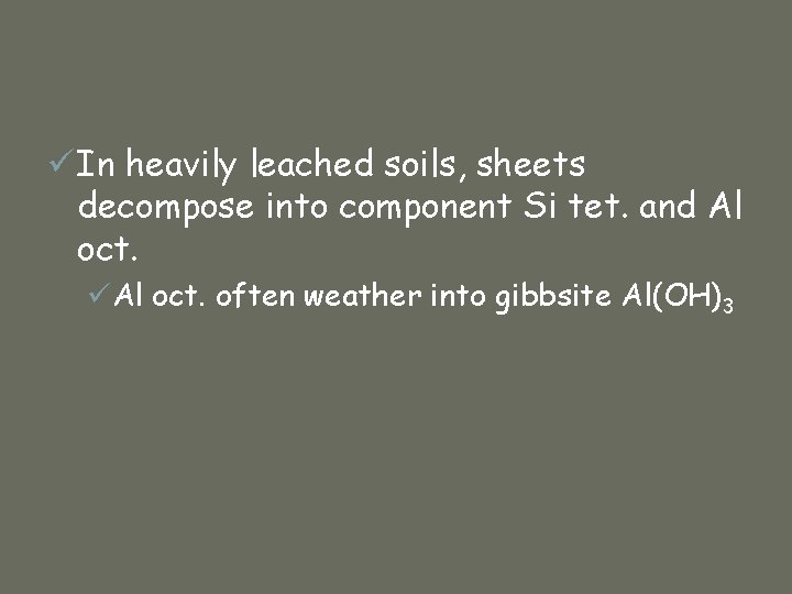 ü In heavily leached soils, sheets decompose into component Si tet. and Al oct.