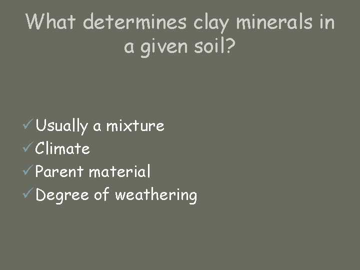 What determines clay minerals in a given soil? ü Usually a mixture ü Climate