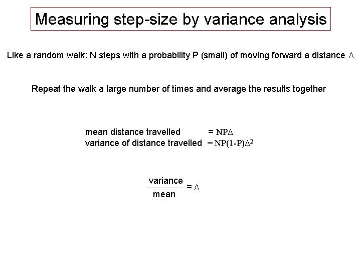 Measuring step-size by variance analysis Like a random walk: N steps with a probability