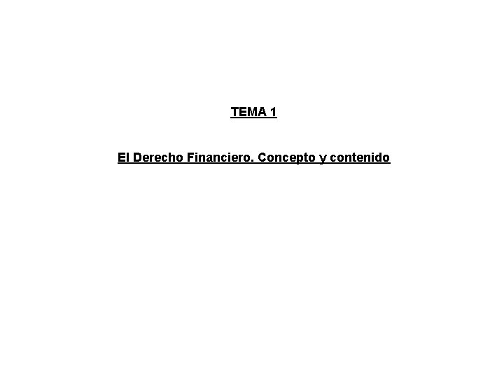 TEMA 1 El Derecho Financiero. Concepto y contenido 