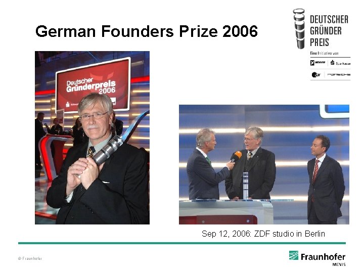 German Founders Prize 2006 Sep 12, 2006: ZDF studio in Berlin © Fraunhofer German Founders Prize 2006 Sep 12, 2006: ZDF studio in Berlin © Fraunhofer
