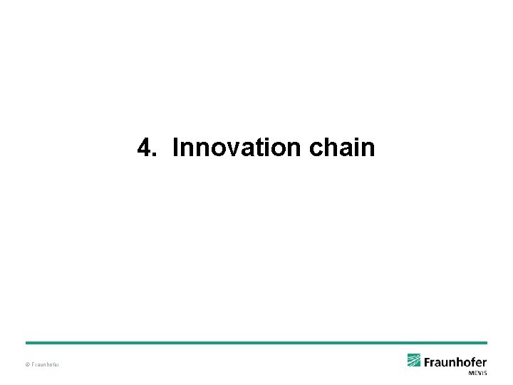 4. Innovation chain © Fraunhofer 4. Innovation chain © Fraunhofer