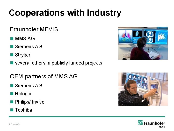 Cooperations with Industry Fraunhofer MEVIS n MMS AG n Siemens AG n Stryker n Cooperations with Industry Fraunhofer MEVIS n MMS AG n Siemens AG n Stryker n