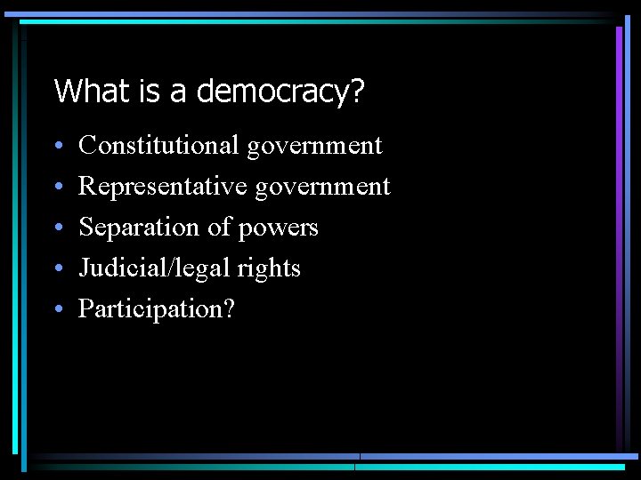 What is a democracy? • • • Constitutional government Representative government Separation of powers