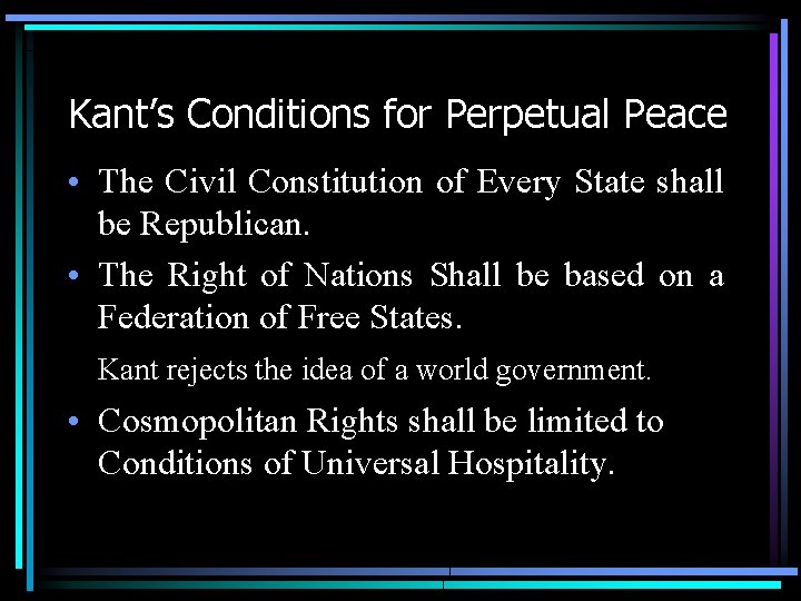 Kant’s Conditions for Perpetual Peace • The Civil Constitution of Every State shall be