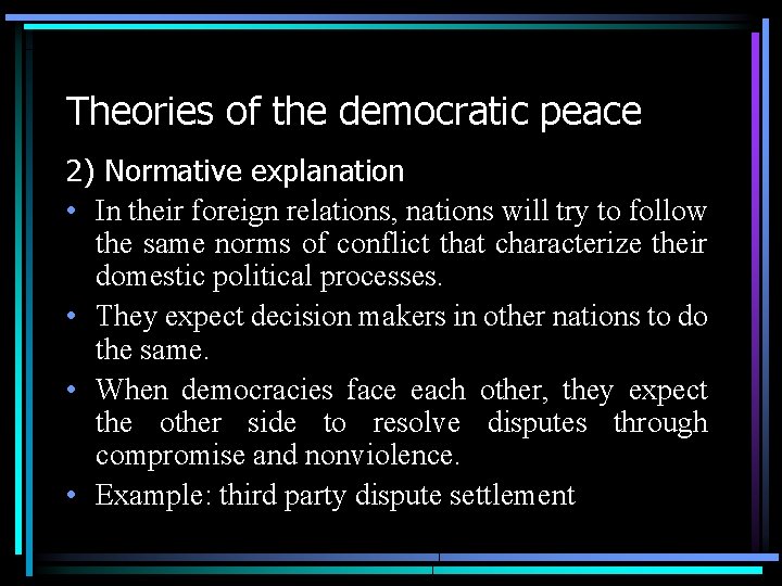 Theories of the democratic peace 2) Normative explanation • In their foreign relations, nations