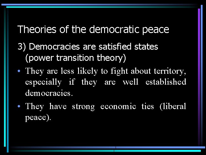 Theories of the democratic peace 3) Democracies are satisfied states (power transition theory) •