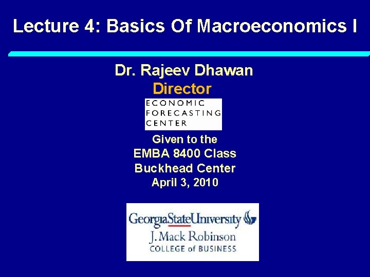 Lecture 4: Basics Of Macroeconomics I Dr. Rajeev Dhawan Director Given to the EMBA