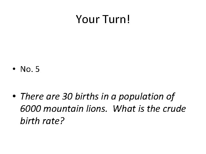 Your Turn! • No. 5 • There are 30 births in a population of