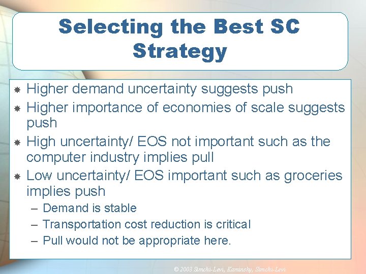 Selecting the Best SC Strategy Higher demand uncertainty suggests push Higher importance of economies
