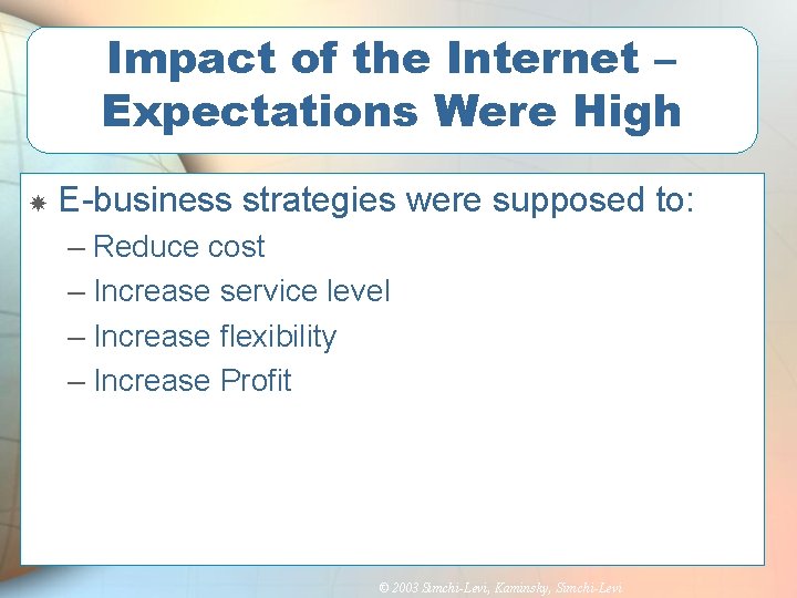 Impact of the Internet – Expectations Were High E-business strategies were supposed to: –