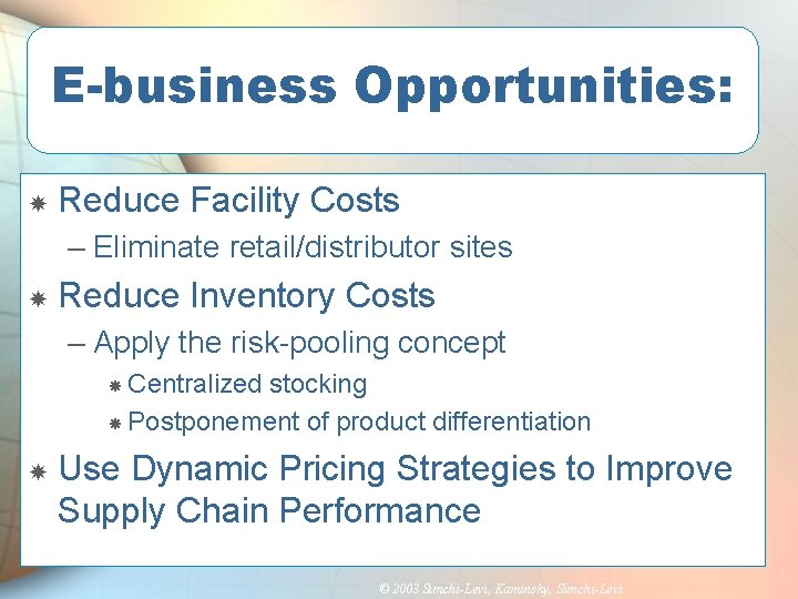 E-business Opportunities: Reduce Facility Costs – Eliminate retail/distributor sites Reduce Inventory Costs – Apply