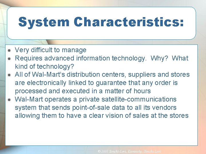System Characteristics: Very difficult to manage Requires advanced information technology. Why? What kind of