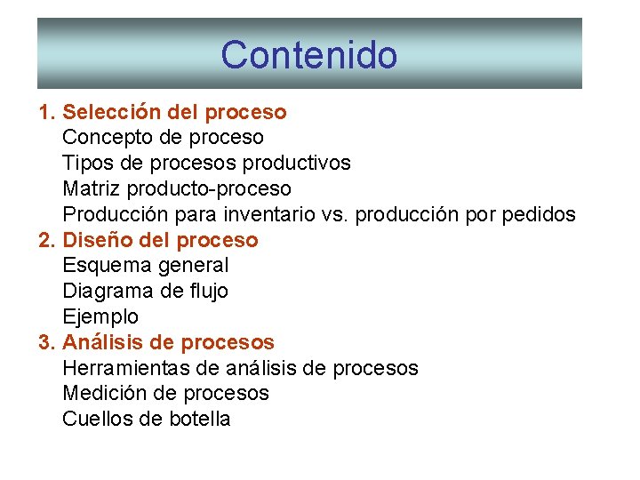 Contenido 1. Selección del proceso Concepto de proceso Tipos de procesos productivos Matriz producto-proceso Contenido 1. Selección del proceso Concepto de proceso Tipos de procesos productivos Matriz producto-proceso