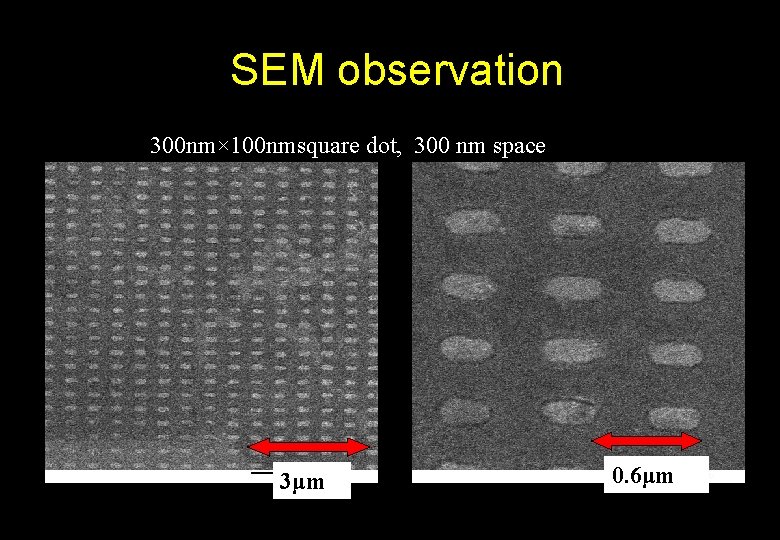 SEM observation 300 nm× 100 nmsquare dot, 300 nm space 3μm 0. 6μm 