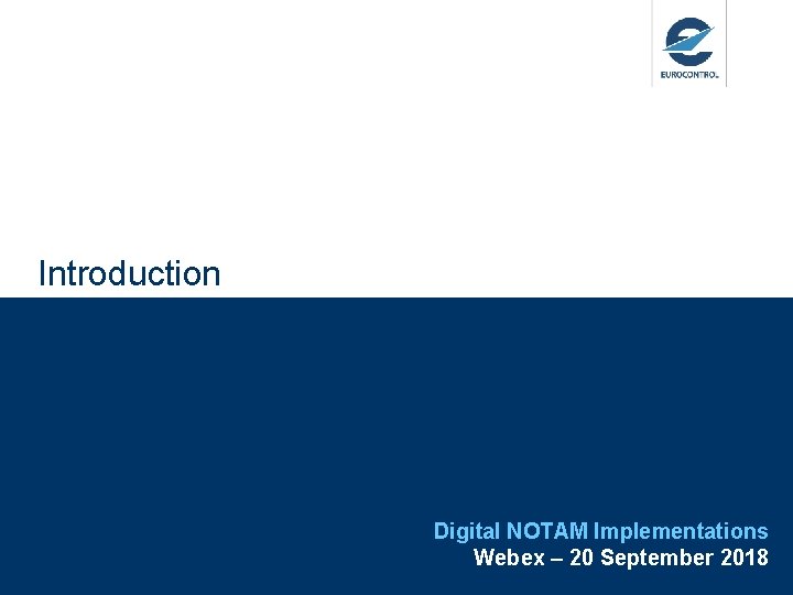 Introduction Digital NOTAM Implementations Webex – 20 September 2018 