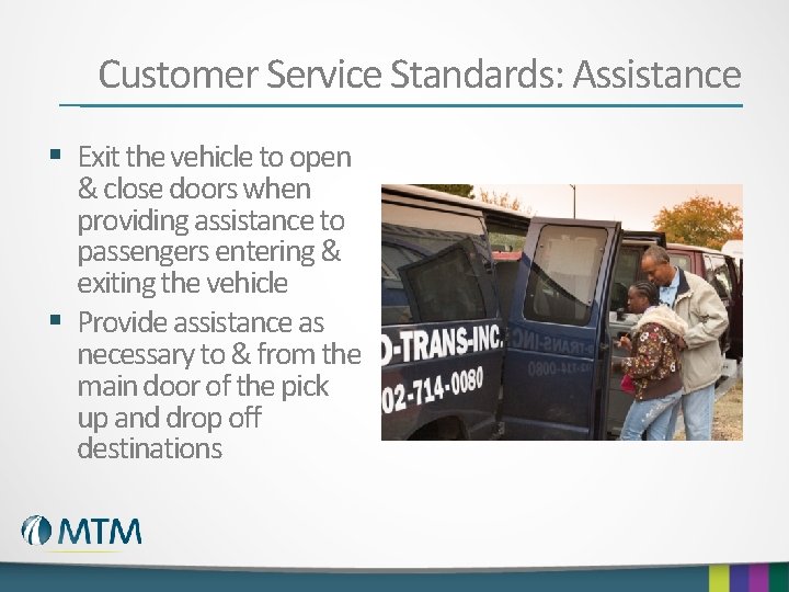 Customer Service Standards: Assistance § Exit the vehicle to open & close doors when