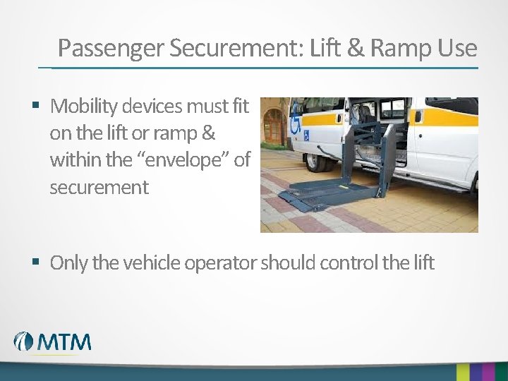 Passenger Securement: Lift & Ramp Use § Mobility devices must fit on the lift